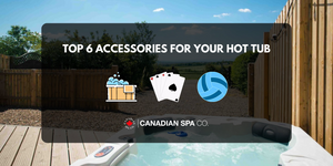 Top 6 Accessories for Your Hot Tub