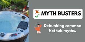 Myth Busters: Debunking Common Hot Tub Myths
